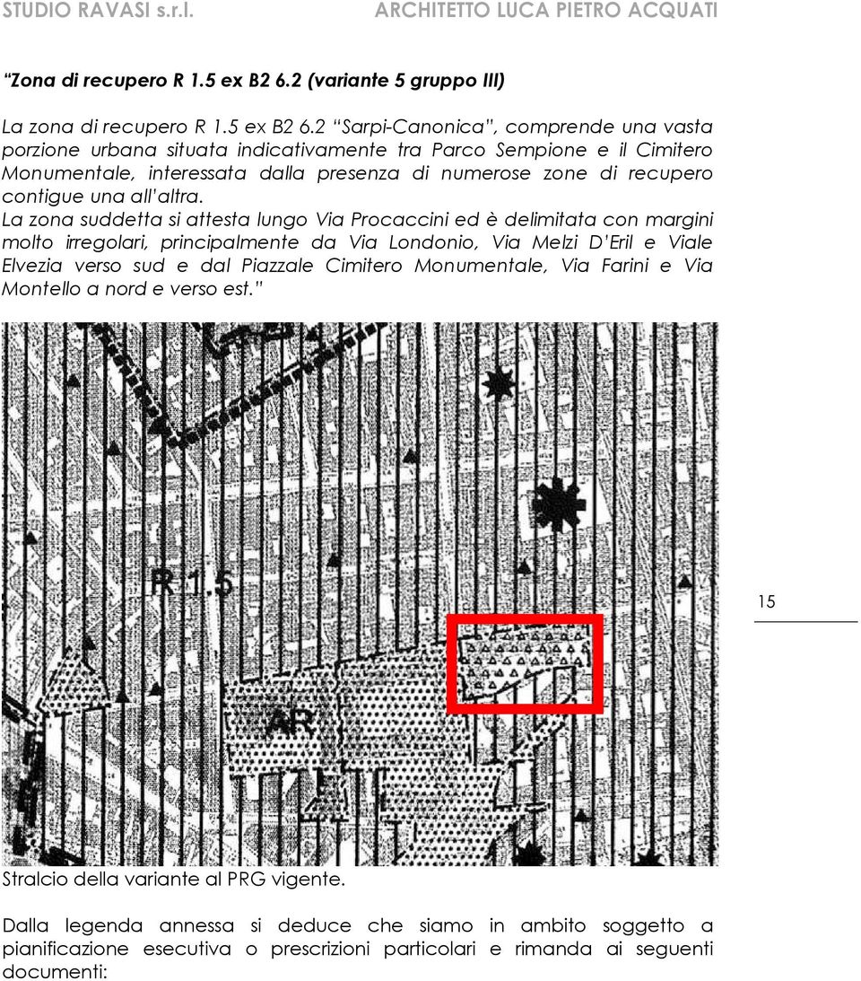 2 Sarpi-Canonica, comprende una vasta porzione urbana situata indicativamente tra Parco Sempione e il Cimitero Monumentale, interessata dalla presenza di numerose zone di recupero