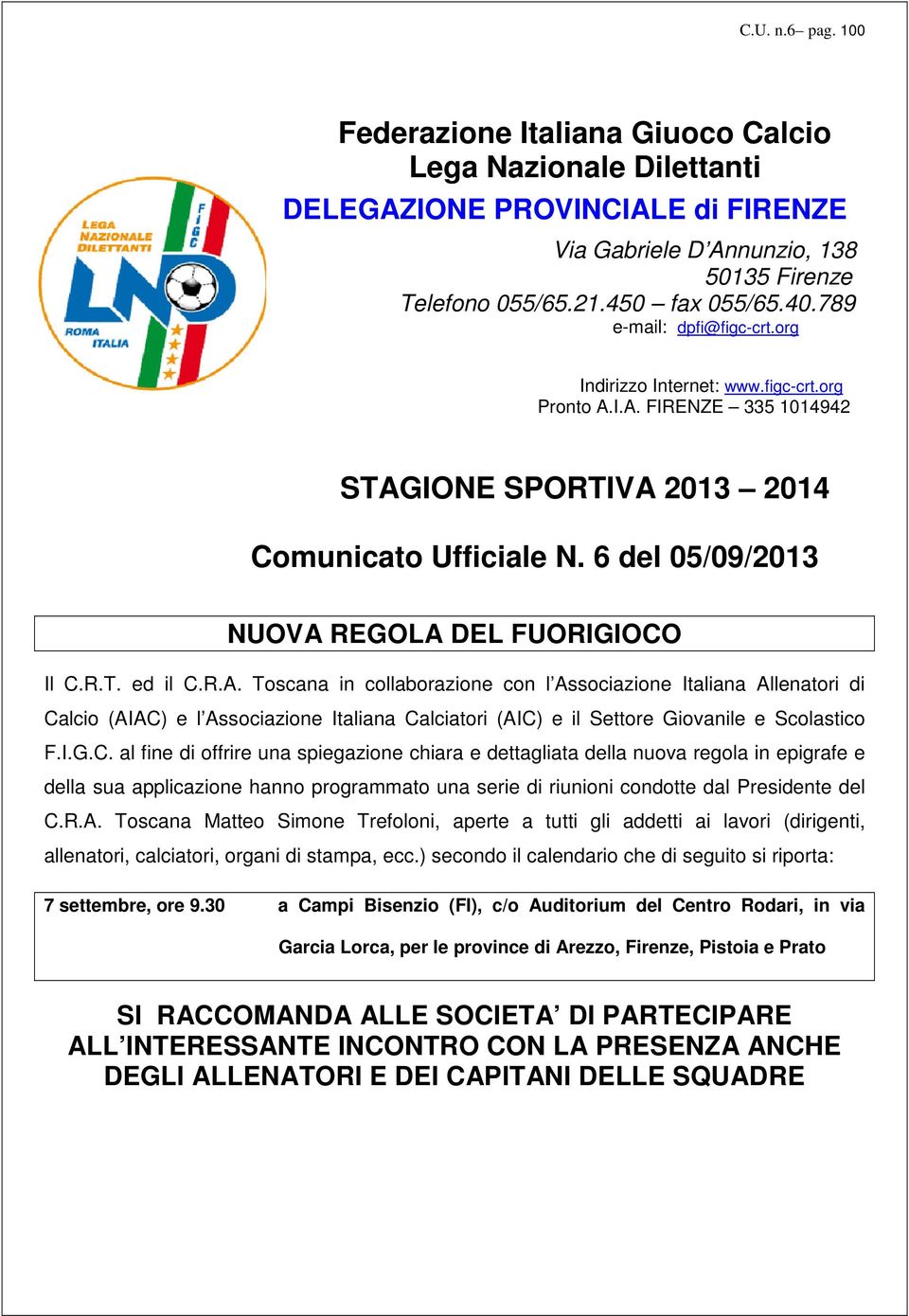 6 del 05/09/2013 NUOVA REGOLA DEL FUORIGIOCO Il C.R.T. ed il C.R.A. Toscana in collaborazione con l Associazione Italiana Allenatori di Calcio (AIAC) e l Associazione Italiana Calciatori (AIC) e il Settore Giovanile e Scolastico F.