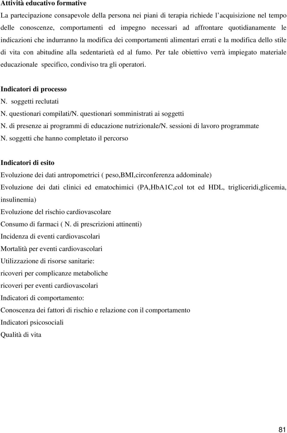 Per tale obiettivo verrà impiegato materiale educazionale specifico, condiviso tra gli operatori. Indicatori di processo N. soggetti reclutati N. questionari compilati/n.