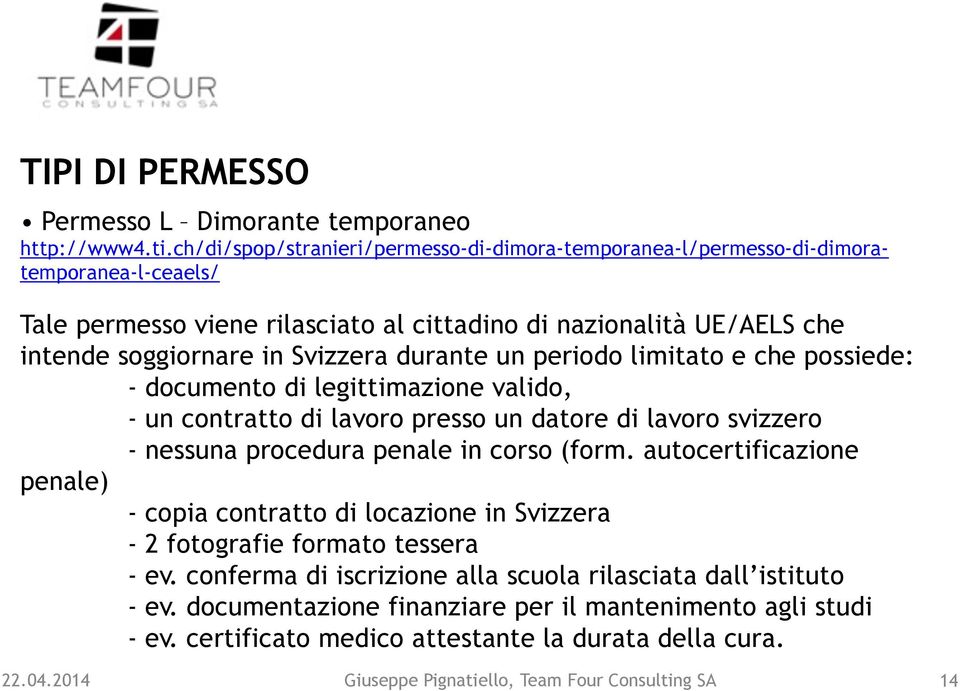 in Svizzera durante un periodo limitato e che possiede: - documento di legittimazione valido, - un contratto di lavoro presso un datore di lavoro svizzero - nessuna procedura penale