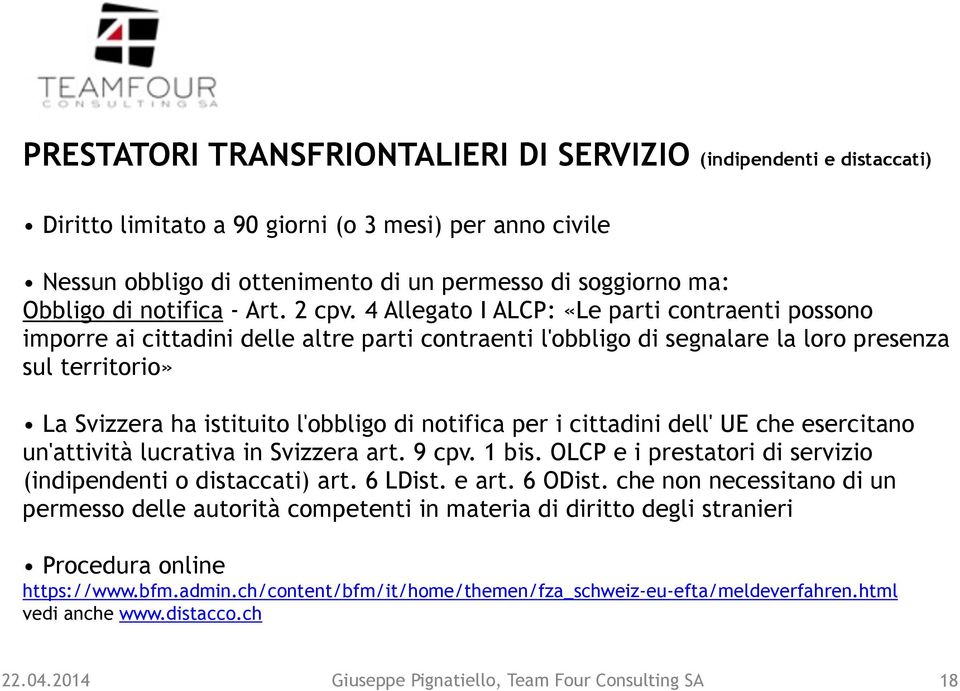 4 Allegato I ALCP: «Le parti contraenti possono imporre ai cittadini delle altre parti contraenti l'obbligo di segnalare la loro presenza sul territorio» La Svizzera ha istituito l'obbligo di