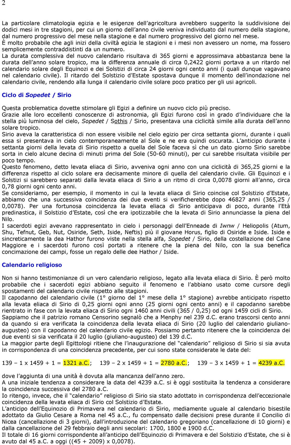 È molto probabile che agli inizi della civiltà egizia le stagioni e i mesi non avessero un nome, ma fossero semplicemente contraddistinti da un numero.