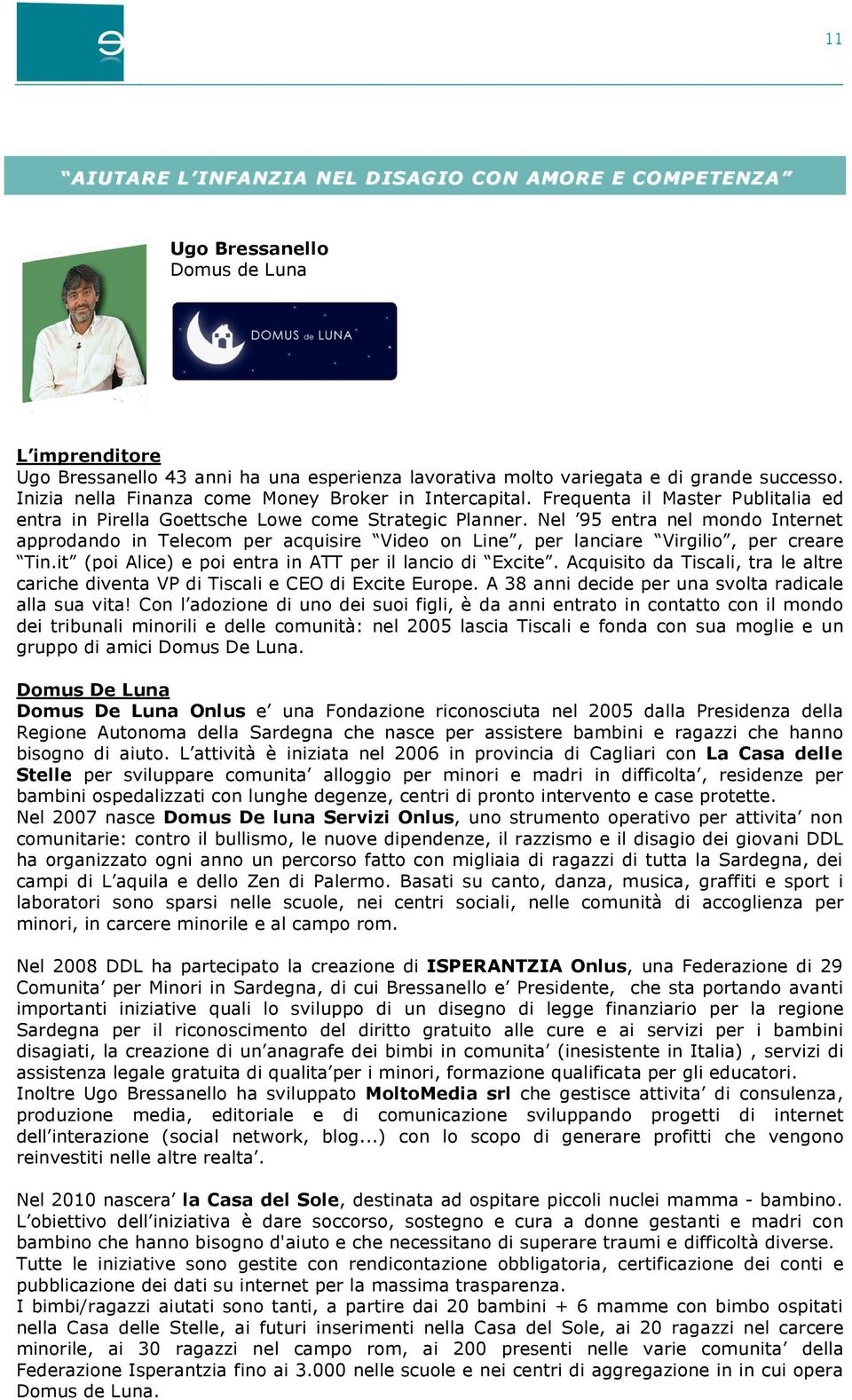 Nel 95 entra nel mondo Internet approdando in Telecom per acquisire Video on Line, per lanciare Virgilio, per creare Tin.it (poi Alice) e poi entra in ATT per il lancio di Excite.