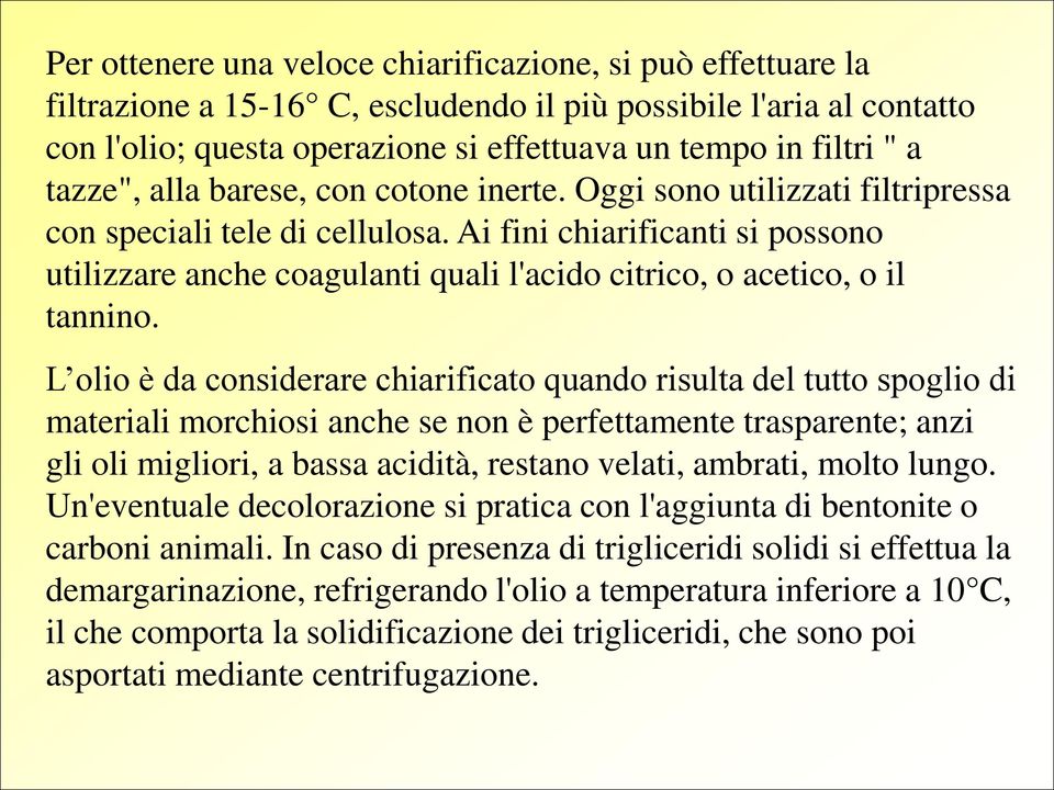 Ai fini chiarificanti si possono utilizzare anche coagulanti quali l'acido citrico, o acetico, o il tannino.