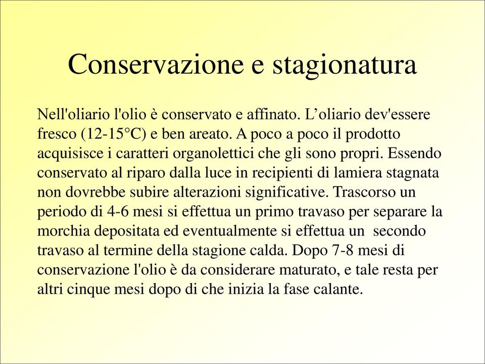 Essendo conservato al riparo dalla luce in recipienti di lamiera stagnata non dovrebbe subire alterazioni significative.