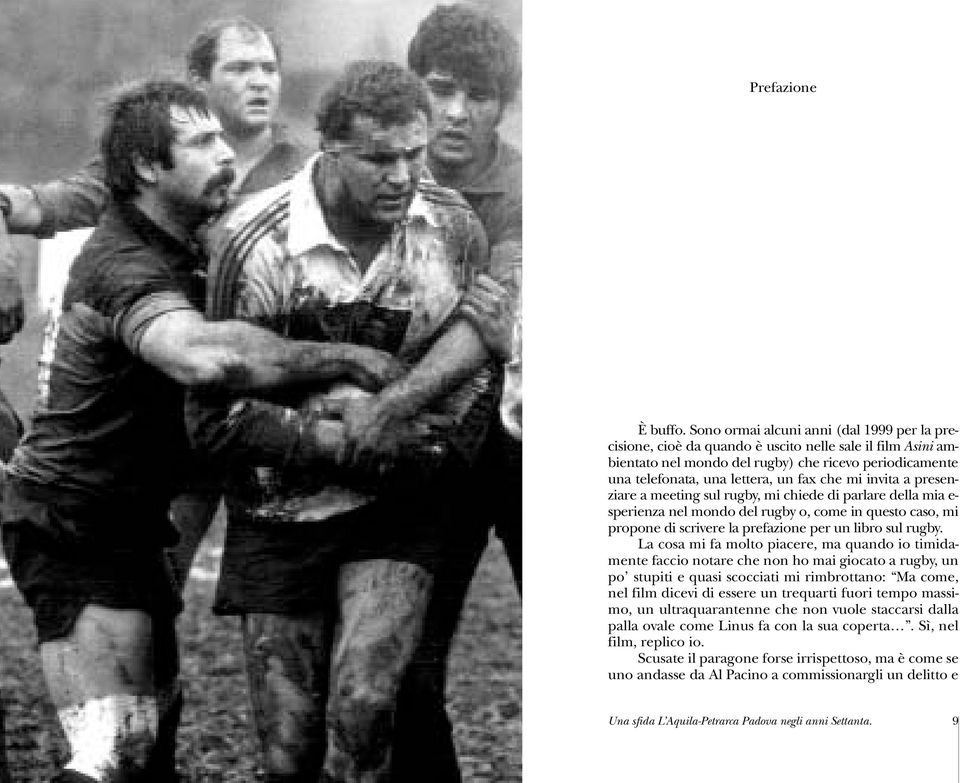 mi invita a presenziare a meeting sul rugby, mi chiede di parlare della mia e- sperienza nel mondo del rugby o, come in questo caso, mi propone di scrivere la prefazione per un libro sul rugby.