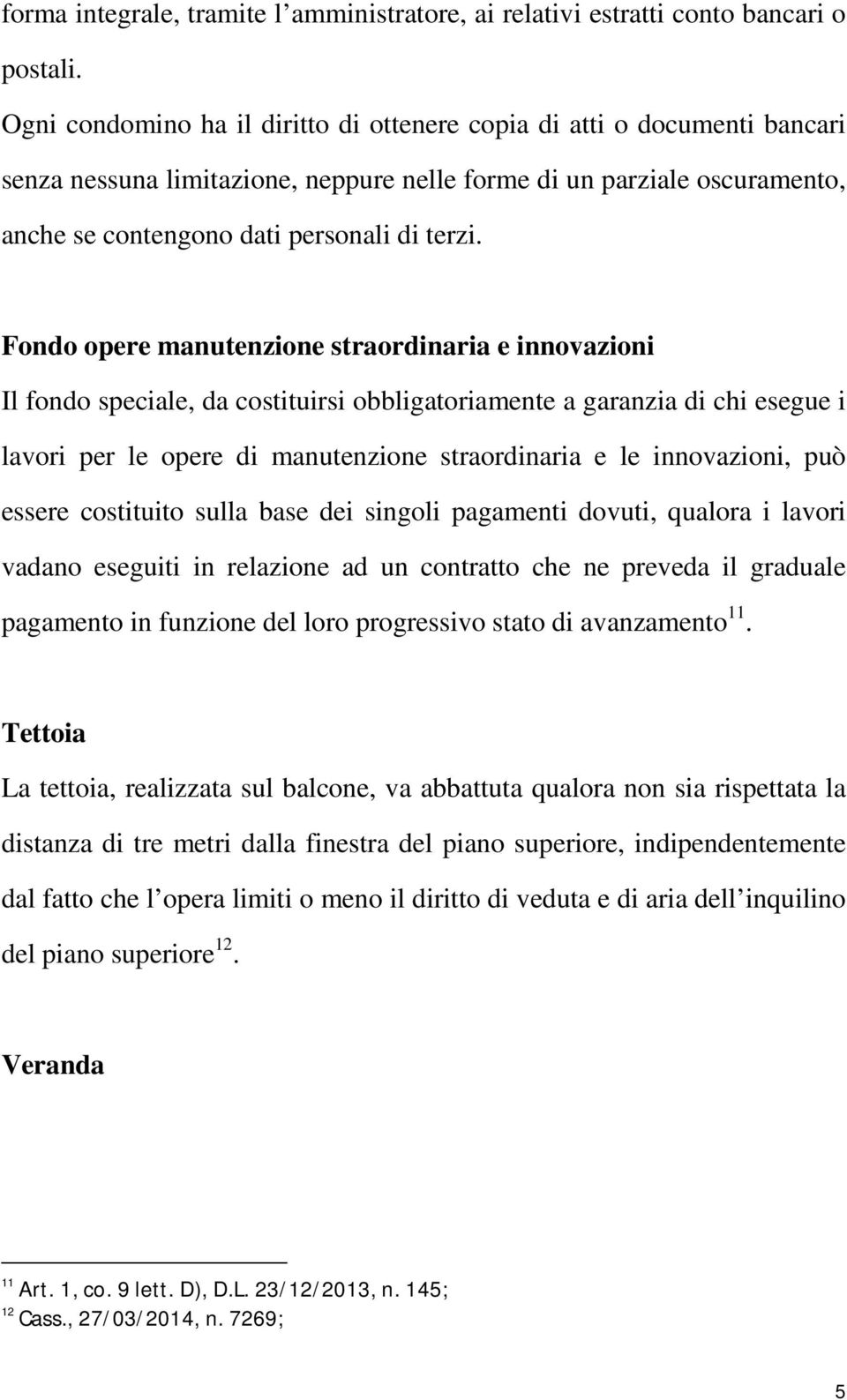 Fondo opere manutenzione straordinaria e innovazioni Il fondo speciale, da costituirsi obbligatoriamente a garanzia di chi esegue i lavori per le opere di manutenzione straordinaria e le innovazioni,