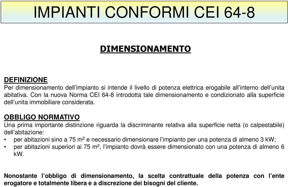 OBBLIGO NORMATIVO Una prima importante distinzione riguarda la discriminante relativa alla superficie netta (o calpestabile) dell abitazione: per abitazioni sino a 75 m 2 e necessario