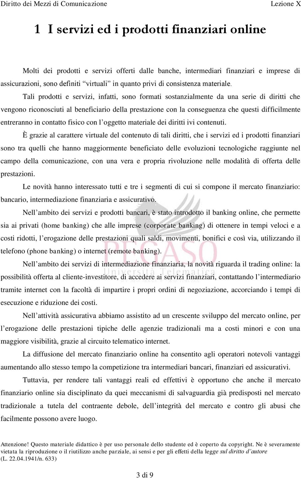 Tali prodotti e servizi, infatti, sono formati sostanzialmente da una serie di diritti che vengono riconosciuti al beneficiario della prestazione con la conseguenza che questi difficilmente