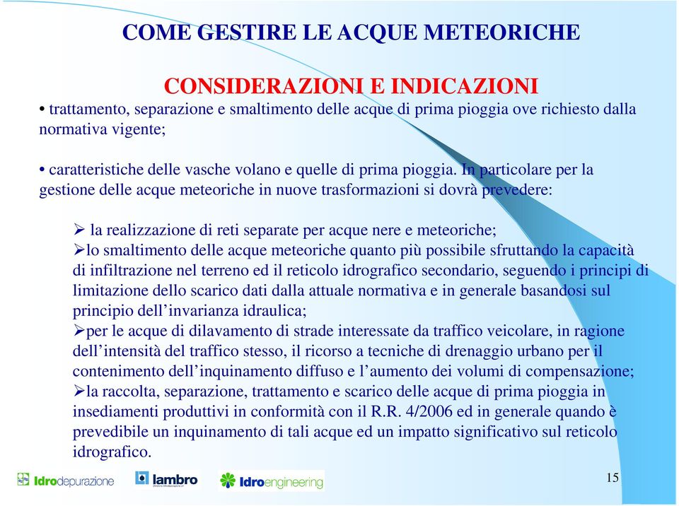 In particolare per la gestione delle acque meteoriche in nuove trasformazioni si dovrà prevedere: la realizzazione di reti separate per acque nere e meteoriche; lo smaltimento delle acque meteoriche