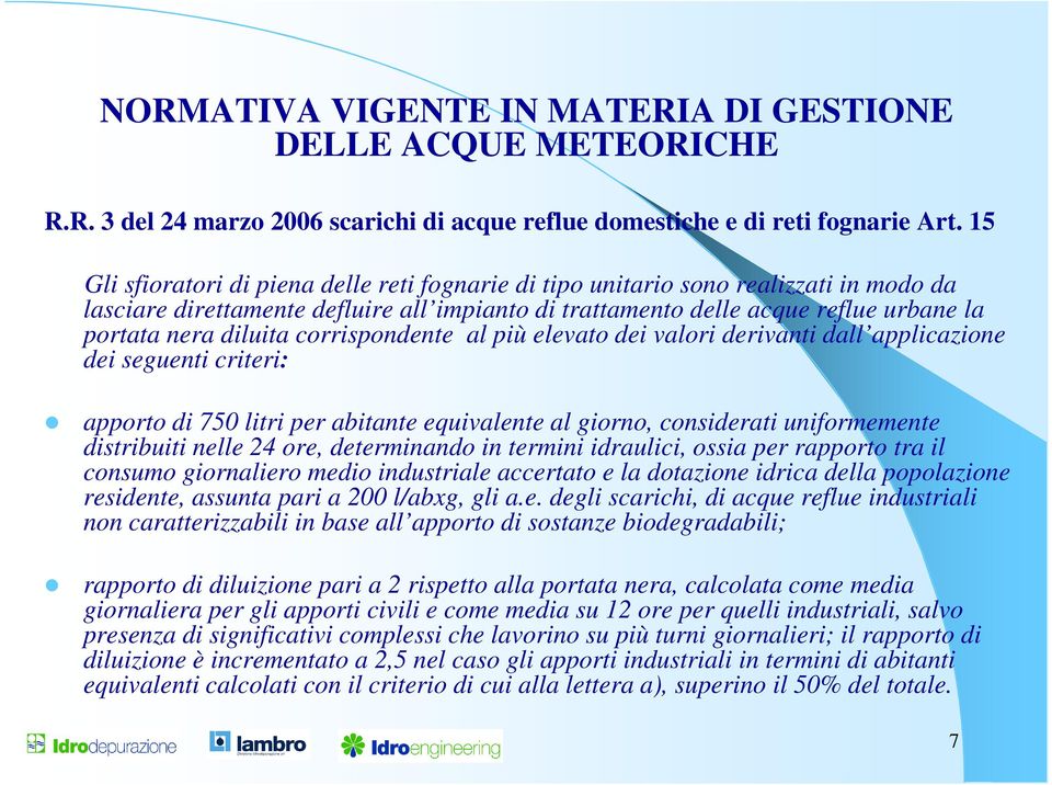 corrispondente al più elevato dei valori derivanti dall applicazione dei seguenti criteri: apporto di 750 litri per abitante equivalente al giorno, considerati uniformemente distribuiti nelle 24 ore,