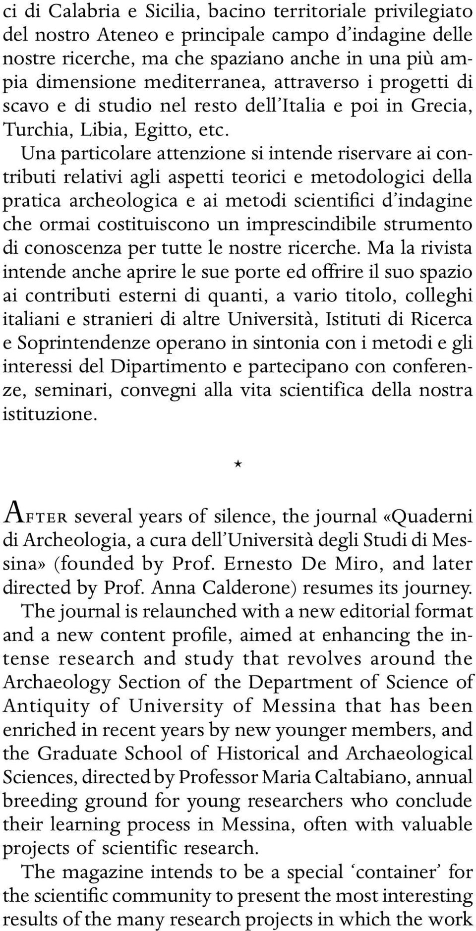 Una particolare attenzione si intende riservare ai contributi relativi agli aspetti teorici e metodologici della pratica archeologica e ai metodi scientifici d indagine che ormai costituiscono un