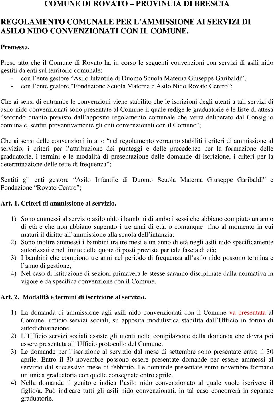 Giuseppe Garibaldi ; - con l ente gestore Fondazione Scuola Materna e Asilo Nido Rovato Centro ; Che ai sensi di entrambe le convenzioni viene stabilito che le iscrizioni degli utenti a tali servizi