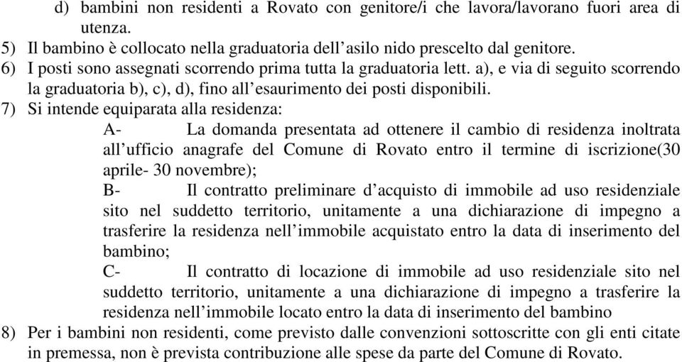 7) Si intende equiparata alla residenza: A- La domanda presentata ad ottenere il cambio di residenza inoltrata all ufficio anagrafe del Comune di Rovato entro il termine di iscrizione(30 aprile- 30