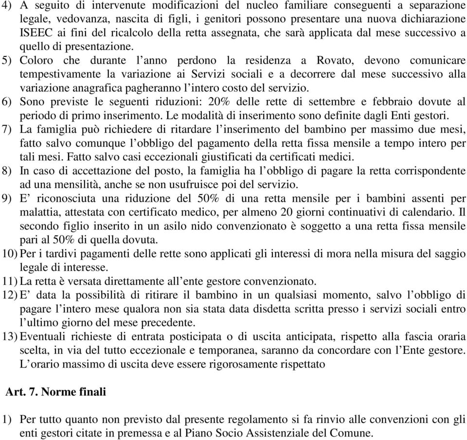 5) Coloro che durante l anno perdono la residenza a Rovato, devono comunicare tempestivamente la variazione ai Servizi sociali e a decorrere dal mese successivo alla variazione anagrafica pagheranno