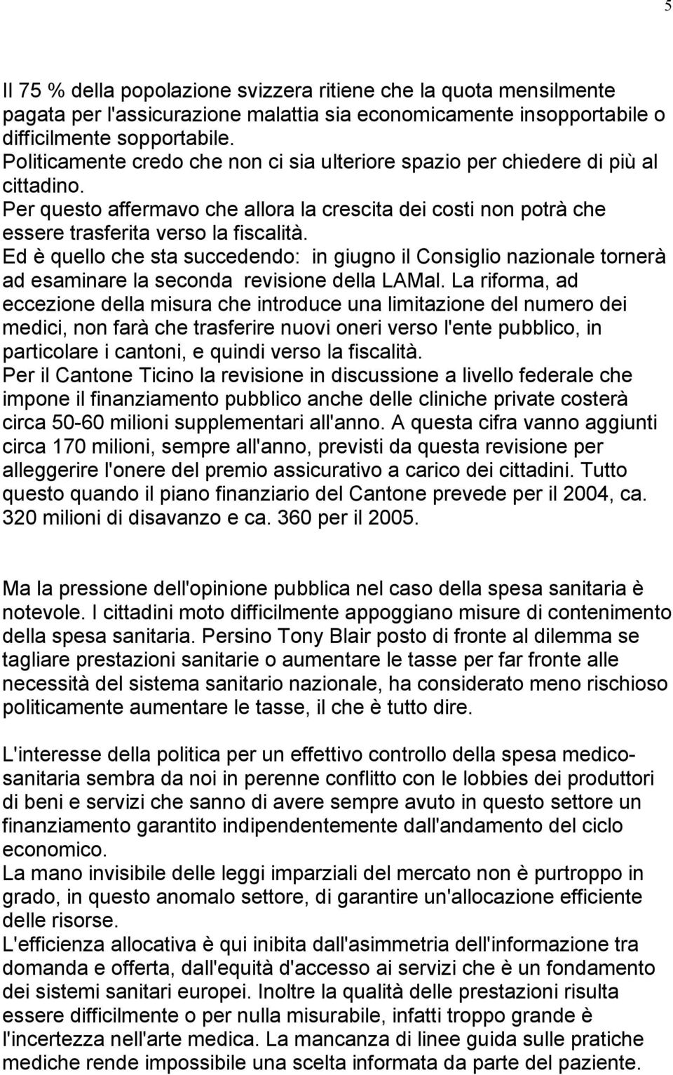 Ed è quello che sta succedendo: in giugno il Consiglio nazionale tornerà ad esaminare la seconda revisione della LAMal.