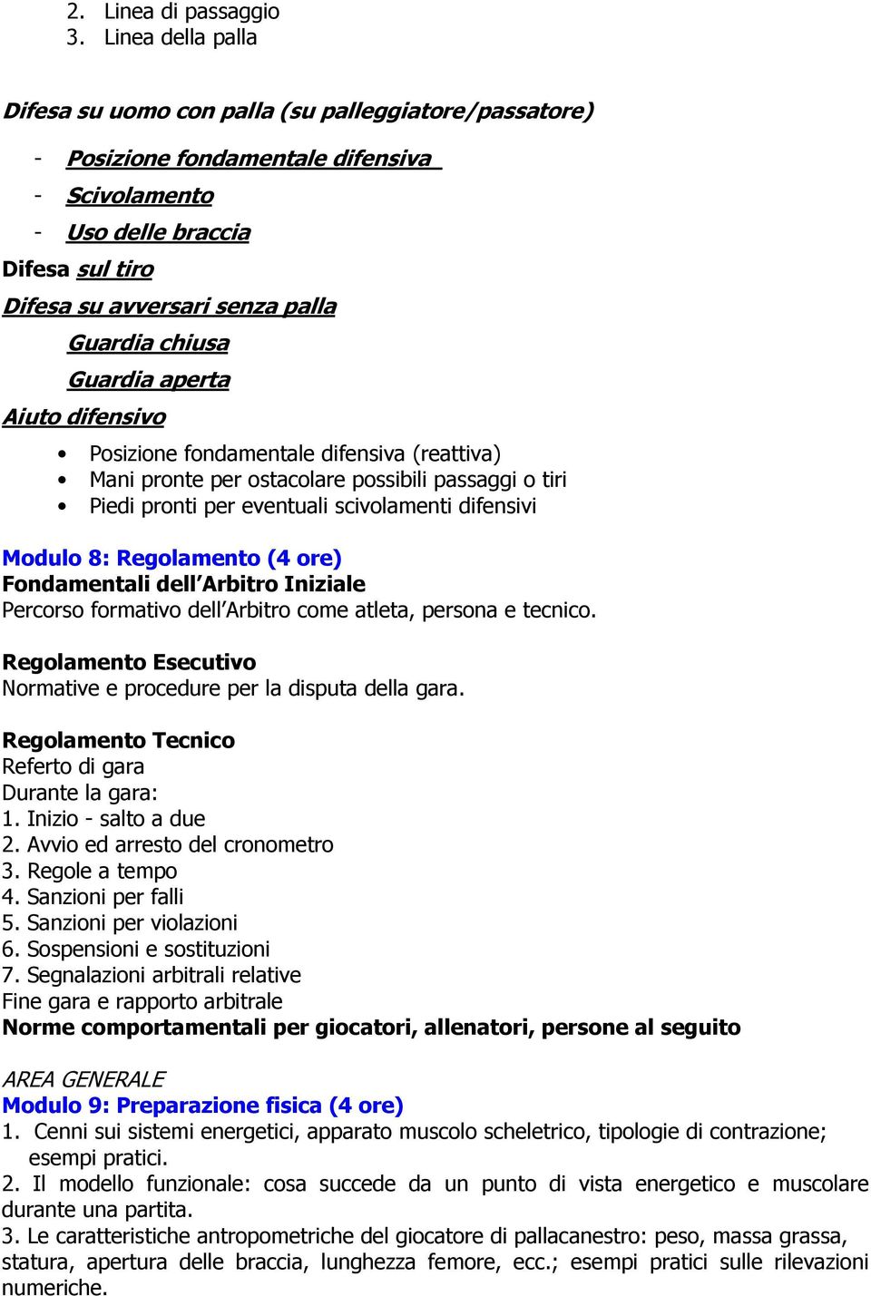 chiusa Guardia aperta Aiuto difensivo Posizione fondamentale difensiva (reattiva) Mani pronte per ostacolare possibili passaggi o tiri Piedi pronti per eventuali scivolamenti difensivi Modulo 8: