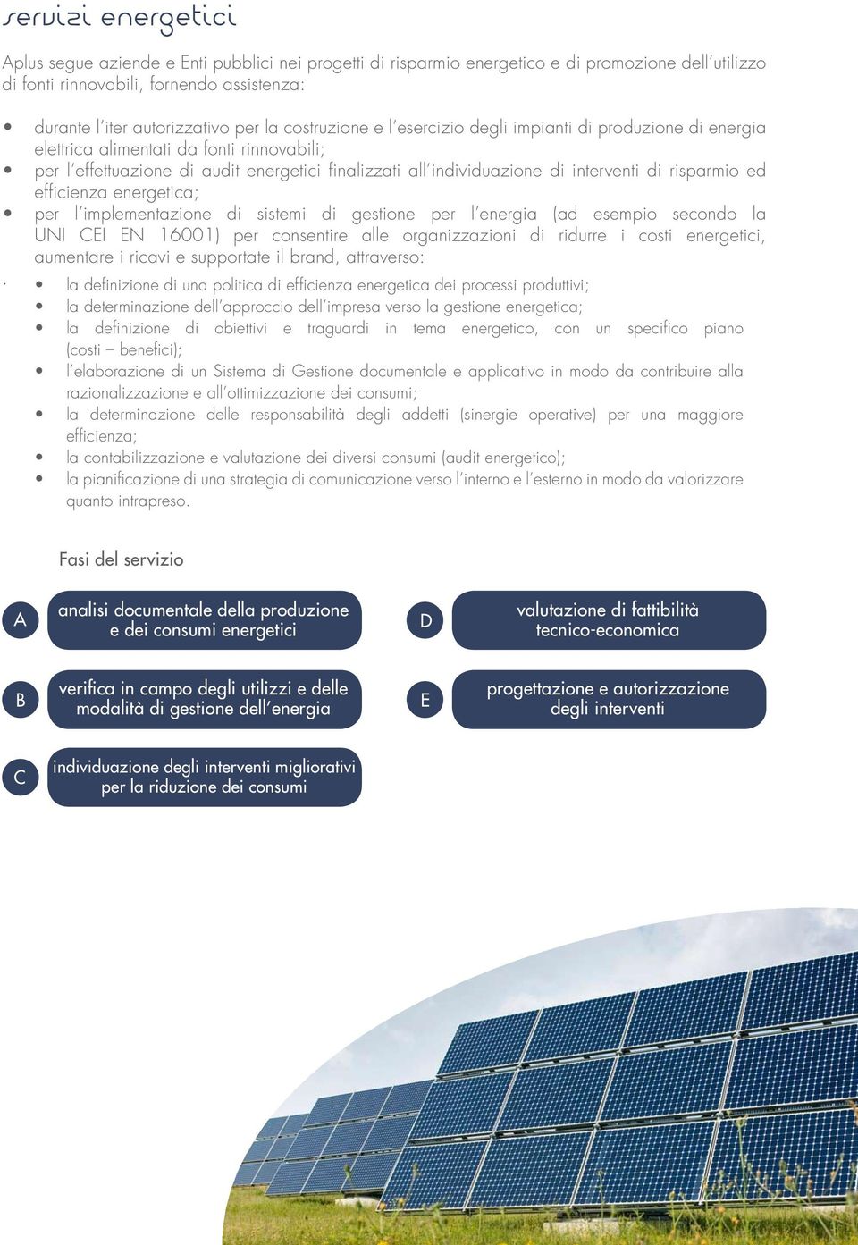 risparmio ed efficienza energetica; per l implementazione di sistemi di gestione per l energia (ad esempio secondo la UNI EI EN 16001) per consentire alle organizzazioni di ridurre i costi