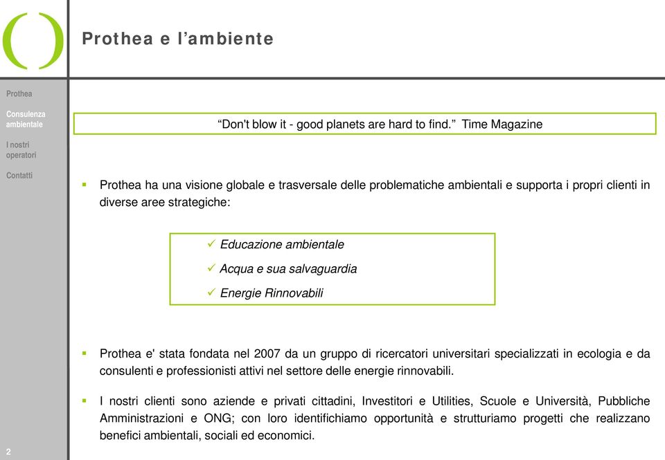 salvaguardia Energie Rinnovabili e' stata fondata nel 2007 da un gruppo di ricercatori universitari specializzati in ecologia e da consulenti e professionisti attivi