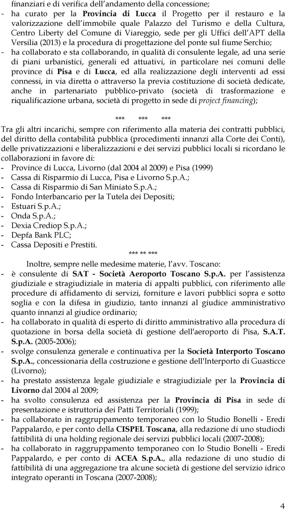 in qualità di consulente legale, ad una serie di piani urbanistici, generali ed attuativi, in particolare nei comuni delle province di Pisa e di Lucca, ed alla realizzazione degli interventi ad essi