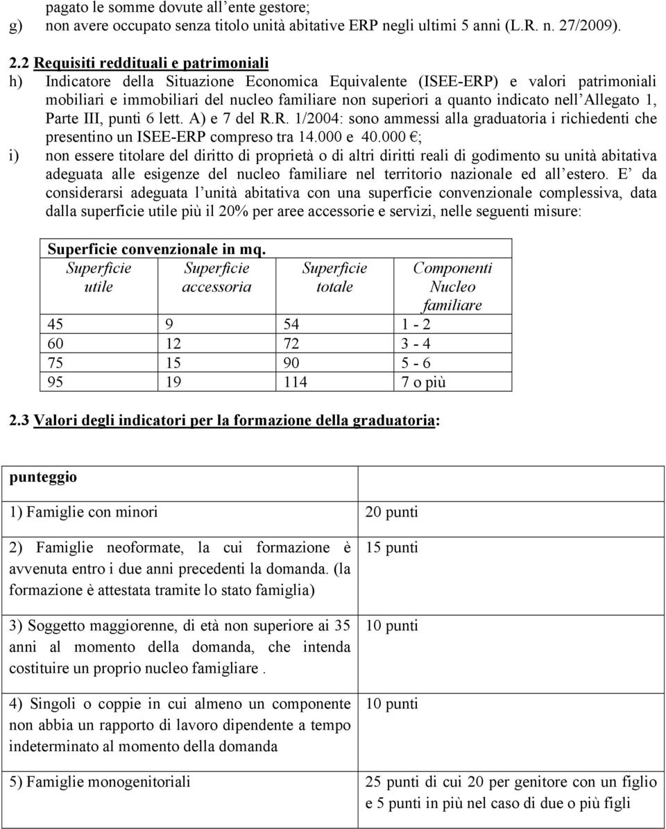 2 Requisiti reddituali e patrimoniali h) Indicatore della Situazione Economica Equivalente (ISEE-ERP) e valori patrimoniali mobiliari e immobiliari del nucleo familiare non superiori a quanto