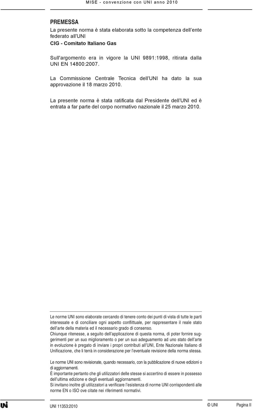 La presente norma è stata ratificata dal Presidente dell UNI ed è entrata a far parte del corpo normativo nazionale il 25 marzo 2010.