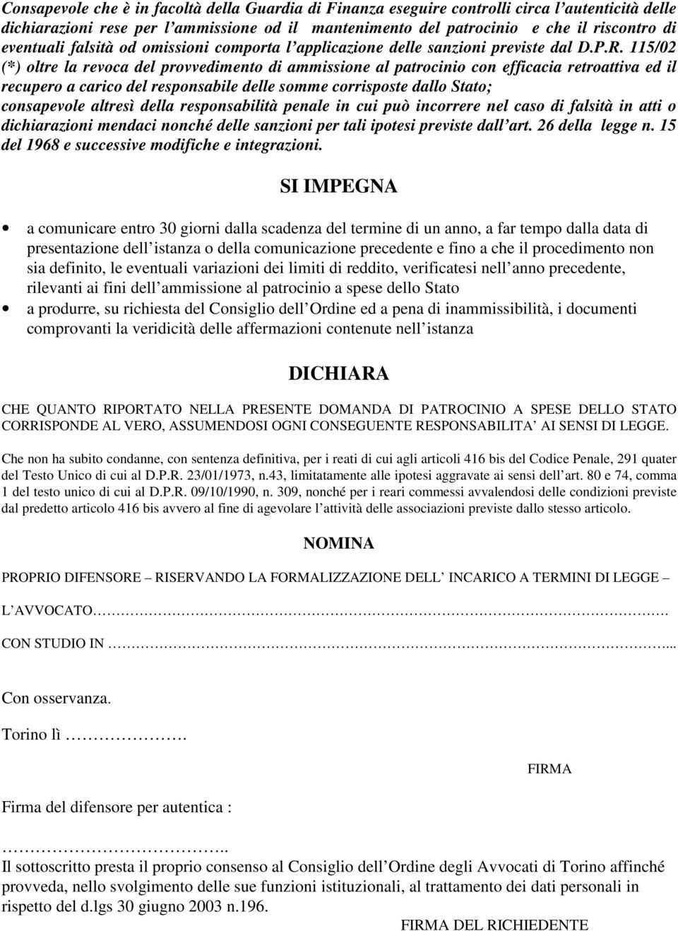 115/02 (*) oltre la revoca del provvedimento di ammissione al patrocinio con efficacia retroattiva ed il recupero a carico del responsabile delle somme corrisposte dallo Stato; consapevole altresì