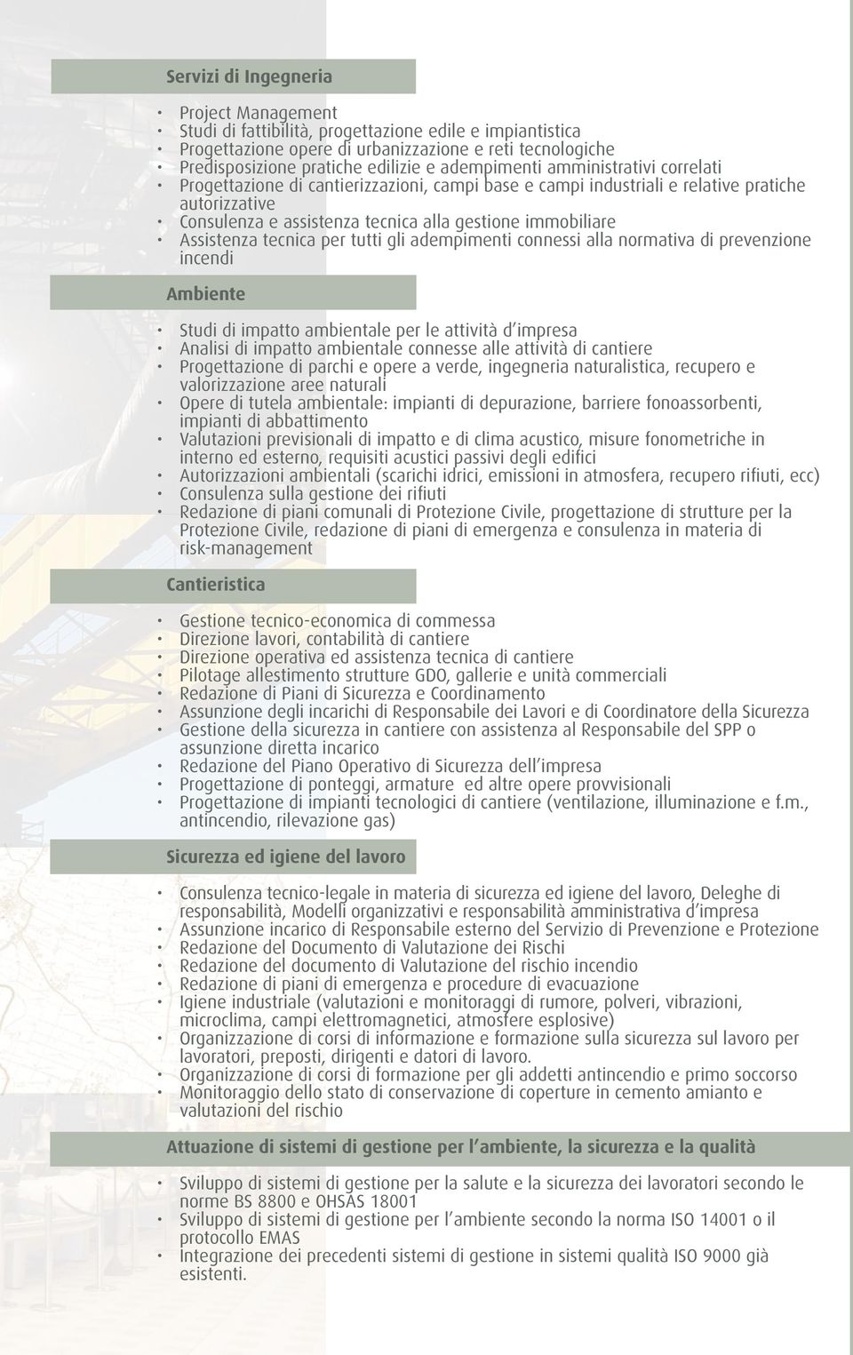 Assistenza tecnica per tutti gli adempimenti connessi alla normativa di prevenzione incendi Ambiente Studi di impatto ambientale per le attività d impresa Analisi di impatto ambientale connesse alle