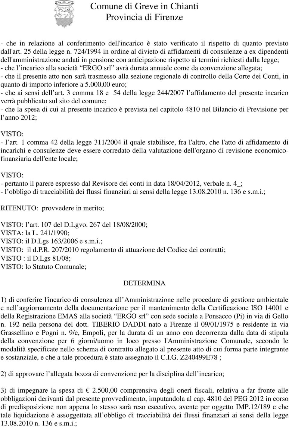 società ERGO srl avrà durata annuale come da convenzione allegata; - che il presente atto non sarà trasmesso alla sezione regionale di controllo della Corte dei Conti, in quanto di importo inferiore