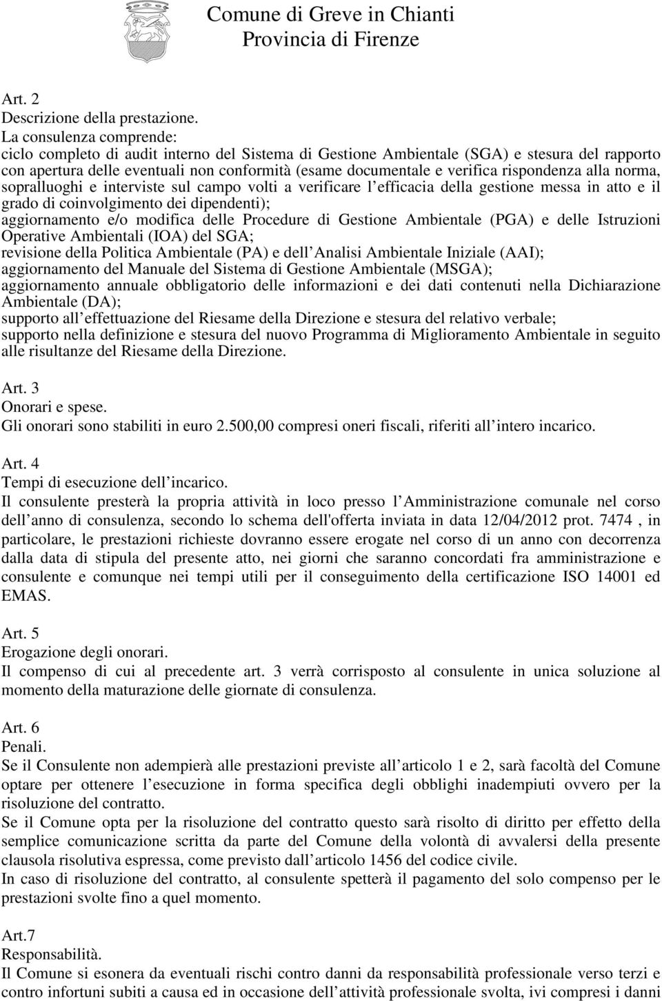 rispondenza alla norma, sopralluoghi e interviste sul campo volti a verificare l efficacia della gestione messa in atto e il grado di coinvolgimento dei dipendenti); aggiornamento e/o modifica delle