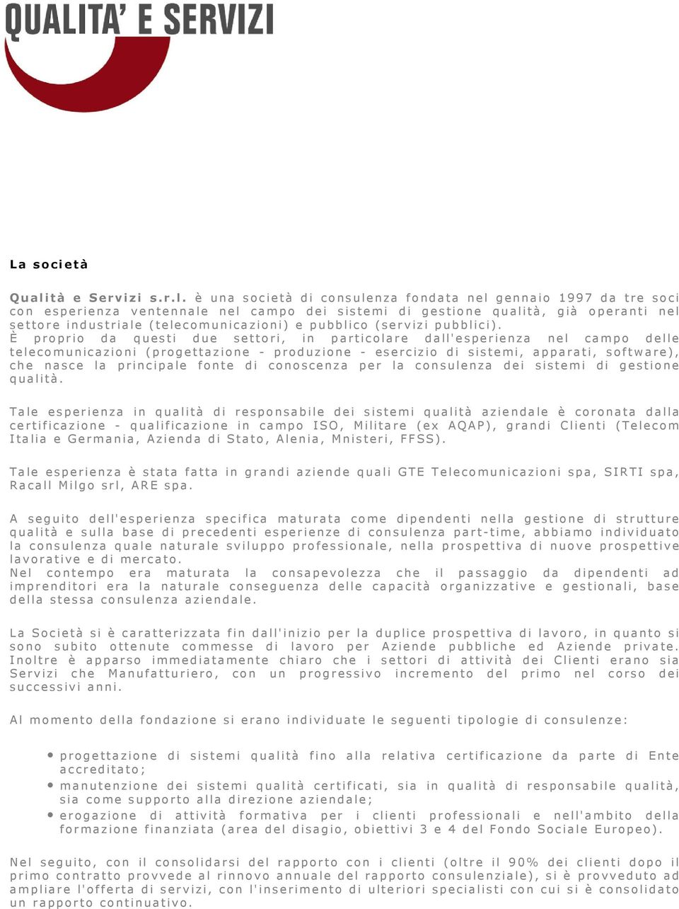 è una società di consulenza fondata nel gennaio 1997 da tre soci con esperienza ventennale nel campo dei sistemi di gestione qualità, già operanti nel settore industriale (telecomunicazioni) e