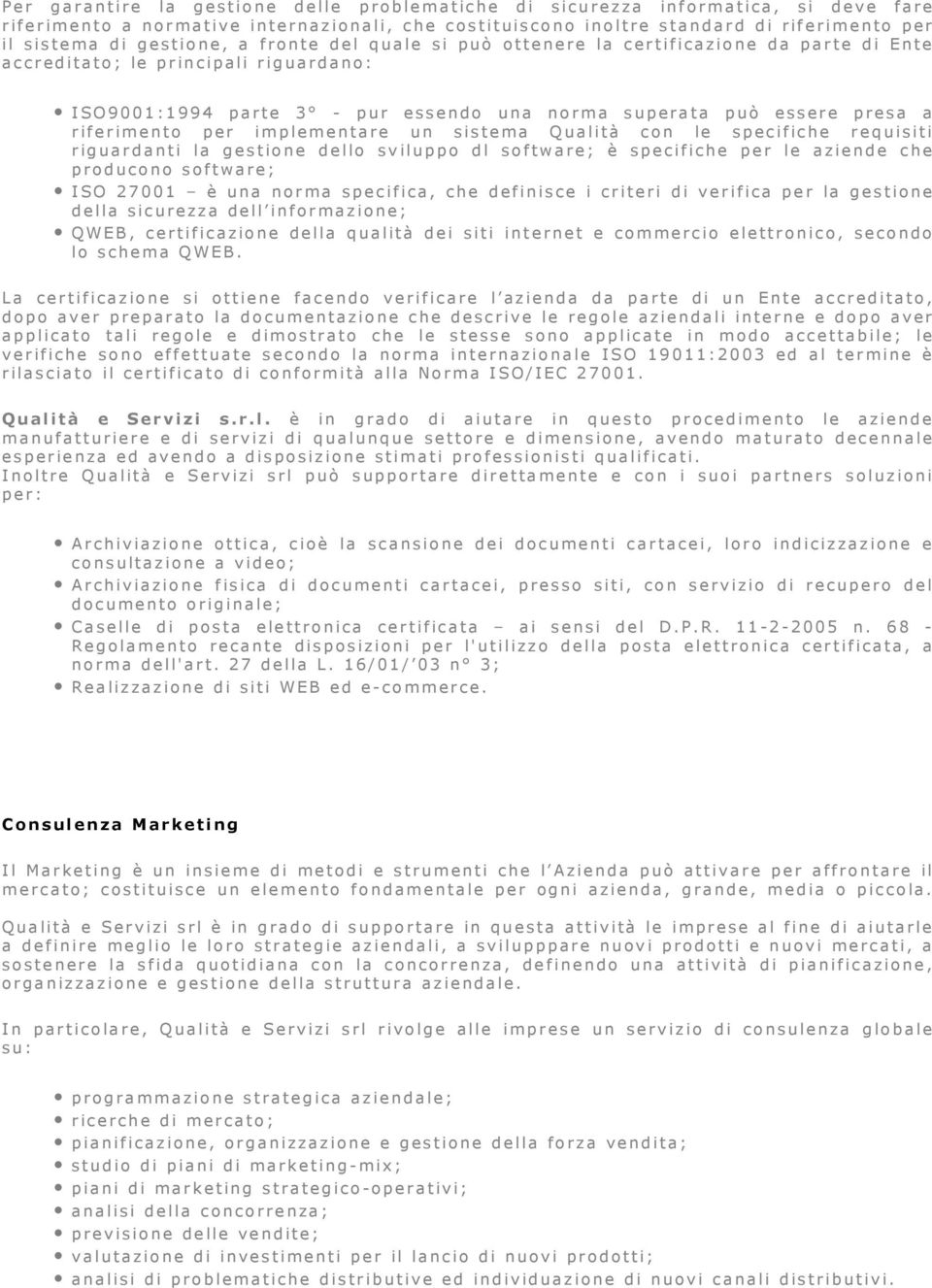 riferimento per implementare un sistema Qualità con le specifiche requisiti riguardanti la gestione dello sviluppo dl software; è specifiche per le aziende che producono software; ISO 27001 è una