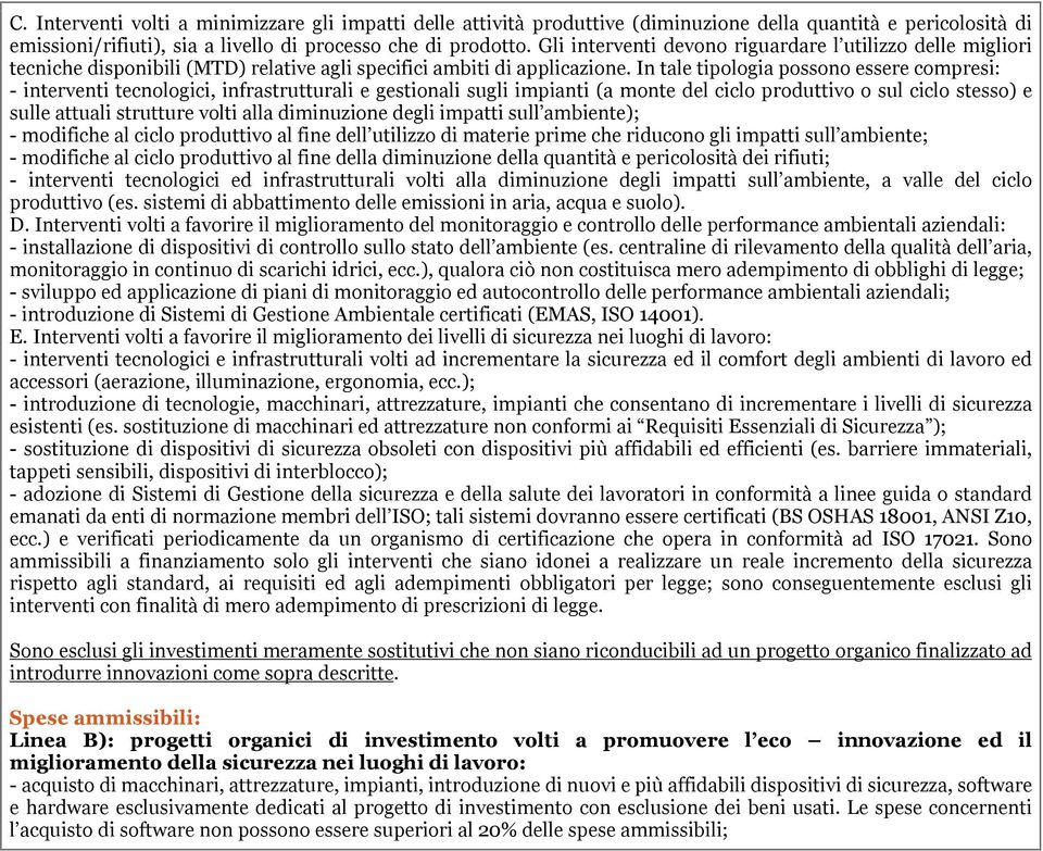 In tale tipologia possono essere compresi: - interventi tecnologici, infrastrutturali e gestionali sugli impianti (a monte del ciclo produttivo o sul ciclo stesso) e sulle attuali strutture volti