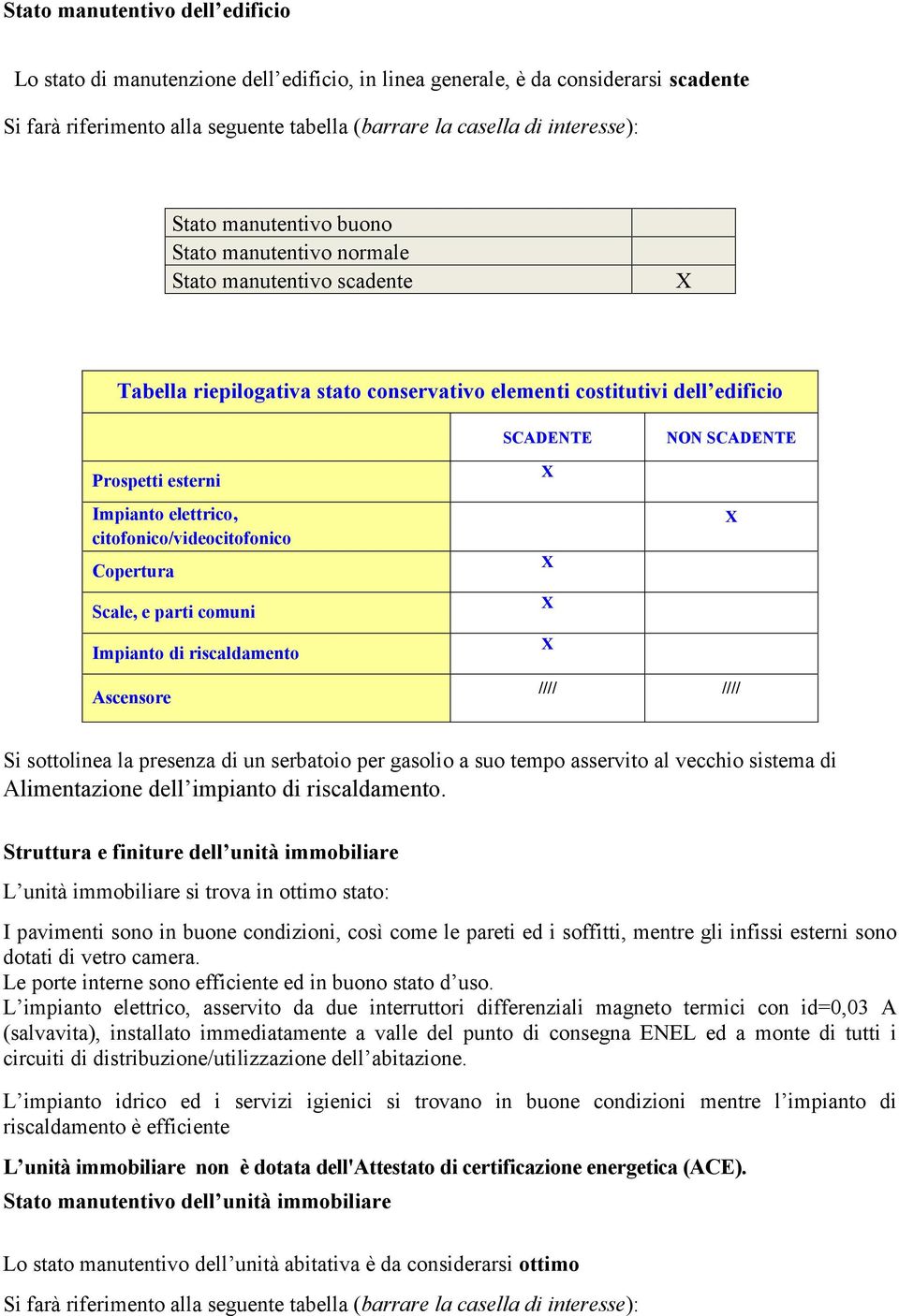 Impianto elettrico, citofonico/videocitofonico Copertura Scale, e parti comuni Impianto di riscaldamento Ascensore //// //// Si sottolinea la presenza di un serbatoio per gasolio a suo tempo