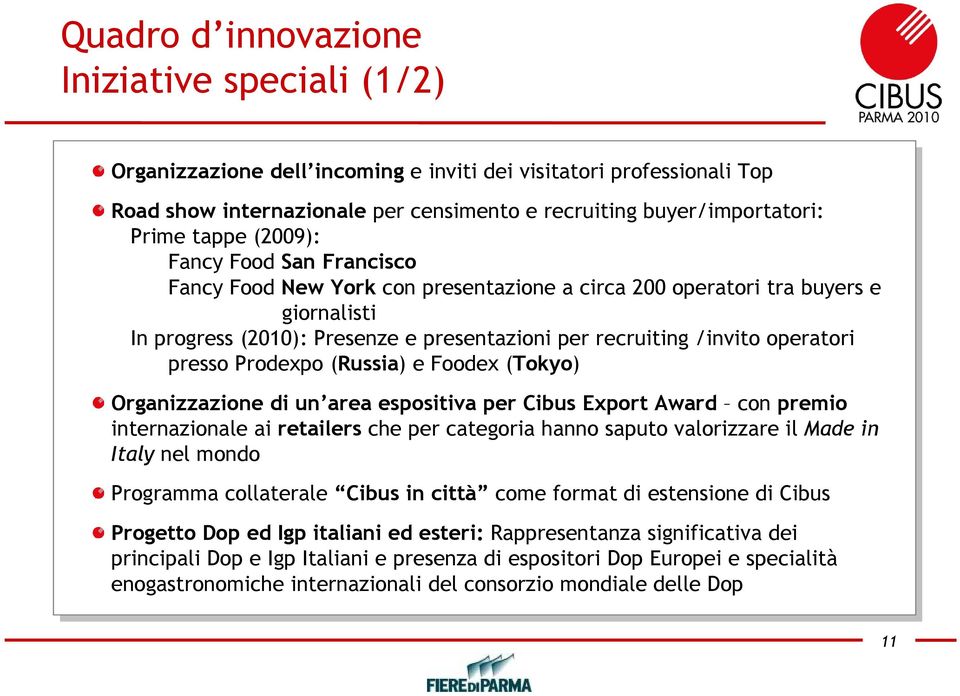 operatori presso Prodexpo (Russia) e Foodex (Tokyo) Organizzazione di un area espositiva per Cibus Export Award con premio internazionale ai retailers che per categoria hanno saputo valorizzare il