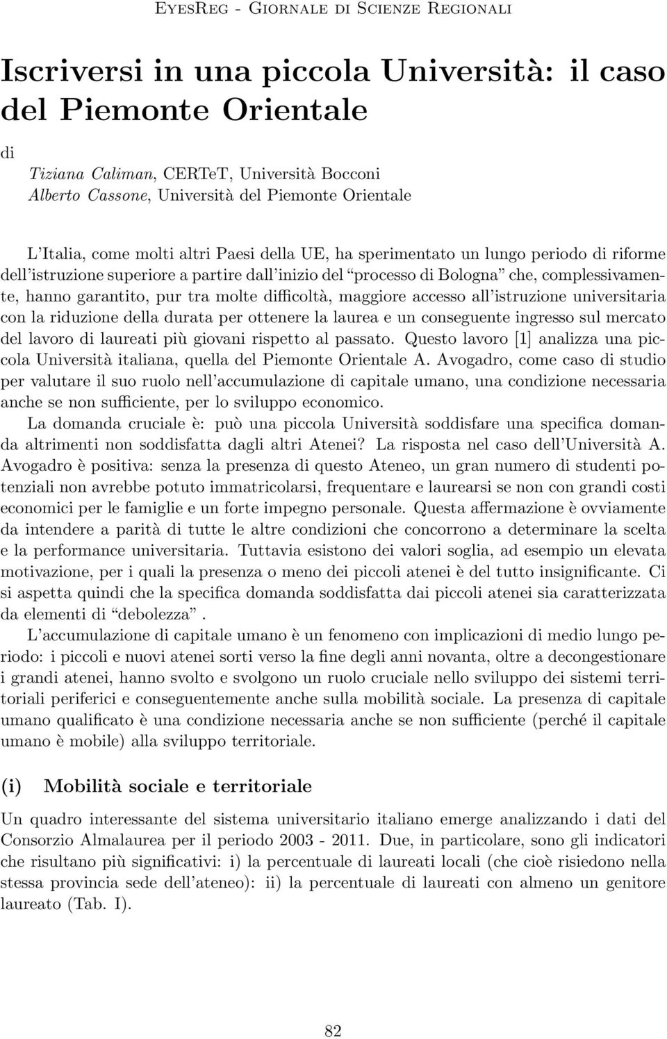 garantito, pur tra molte difficoltà, maggiore accesso all istruzione universitaria con la riduzione della durata per ottenere la laurea e un conseguente ingresso sul mercato del lavoro di laureati