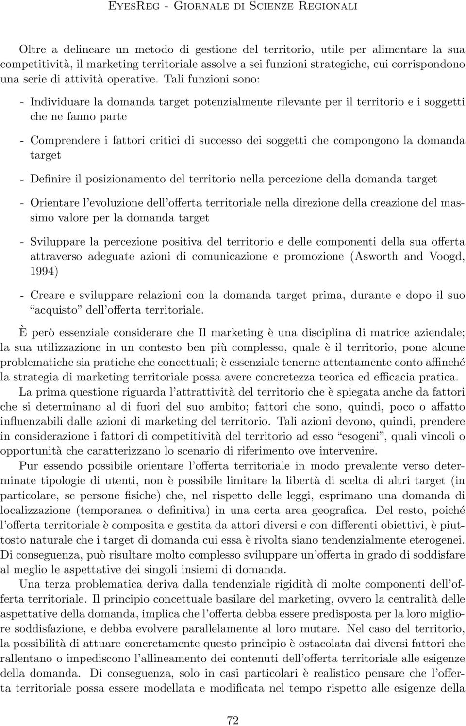 Tali funzioni sono: - Individuare la domanda target potenzialmente rilevante per il territorio e i soggetti che ne fanno parte - Comprendere i fattori critici di successo dei soggetti che compongono