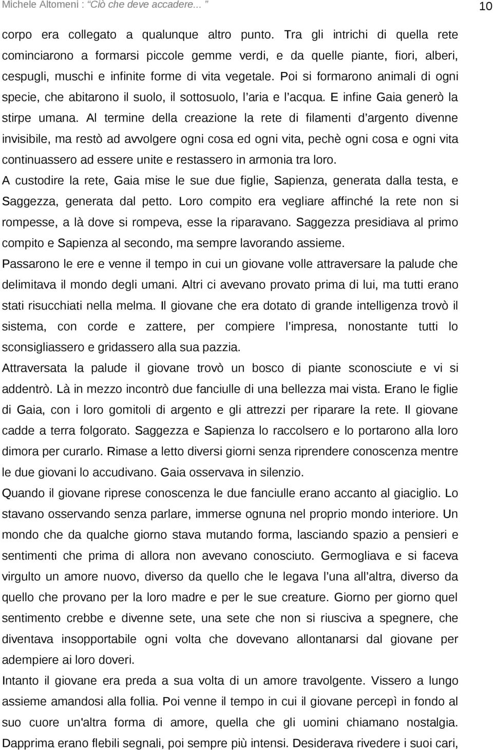 Poi si formarono animali di ogni specie, che abitarono il suolo, il sottosuolo, l aria e l acqua. E infine Gaia generò la stirpe umana.