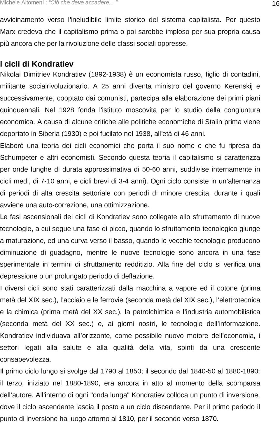 I cicli di Kondratiev Nikolai Dimitriev Kondratiev (1892-1938) è un economista russo, figlio di contadini, militante socialrivoluzionario.