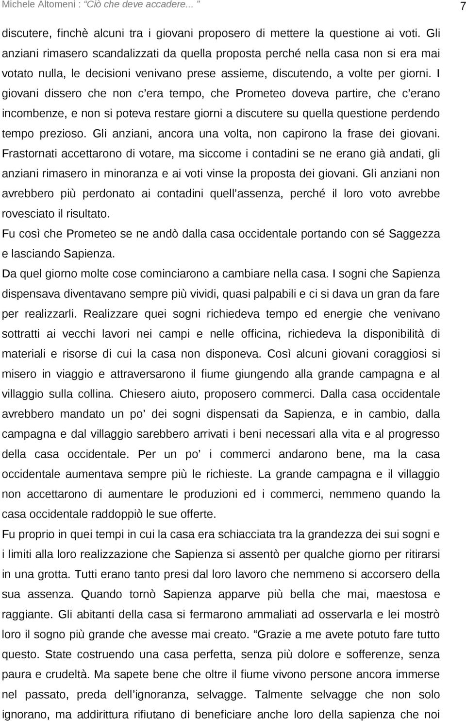 I giovani dissero che non c era tempo, che Prometeo doveva partire, che c erano incombenze, e non si poteva restare giorni a discutere su quella questione perdendo tempo prezioso.