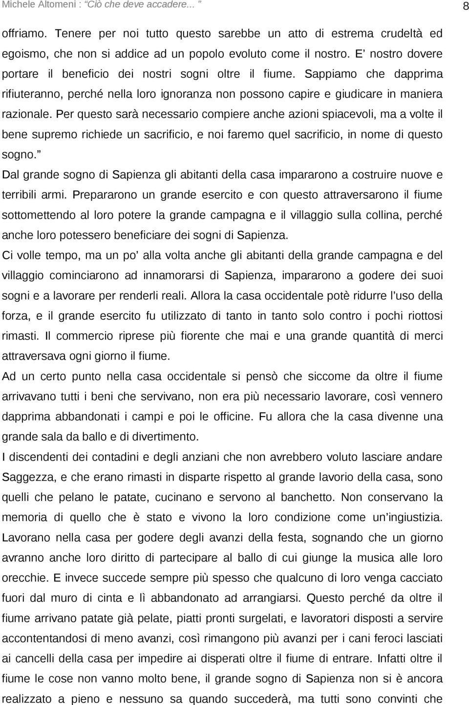 Per questo sarà necessario compiere anche azioni spiacevoli, ma a volte il bene supremo richiede un sacrificio, e noi faremo quel sacrificio, in nome di questo sogno.