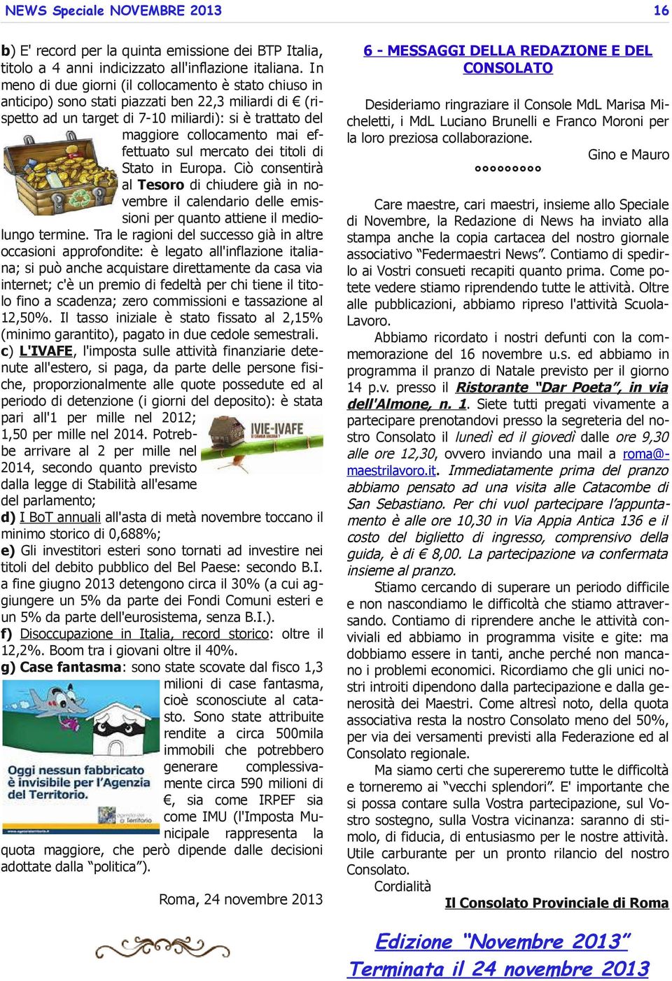 effettuato sul mercato dei titoli di Stato in Europa. Ciò consentirà al Tesoro di chiudere già in novembre il calendario delle emissioni per quanto attiene il mediolungo termine.