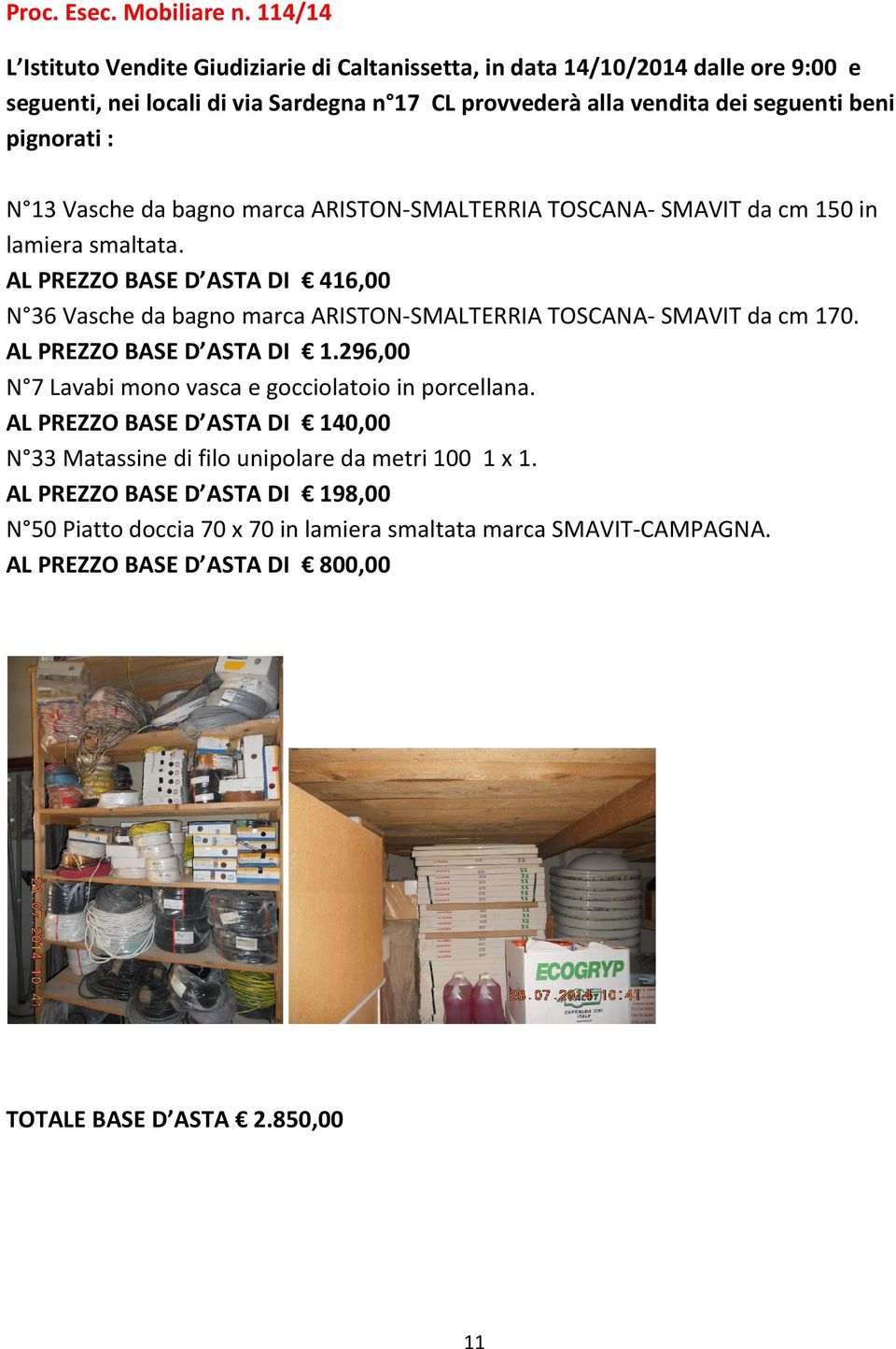 150 in lamiera smaltata. AL PREZZO BASE D ASTA DI 416,00 N 36 Vasche da bagno marca ARISTON-SMALTERRIA TOSCANA- SMAVIT da cm 170. AL PREZZO BASE D ASTA DI 1.