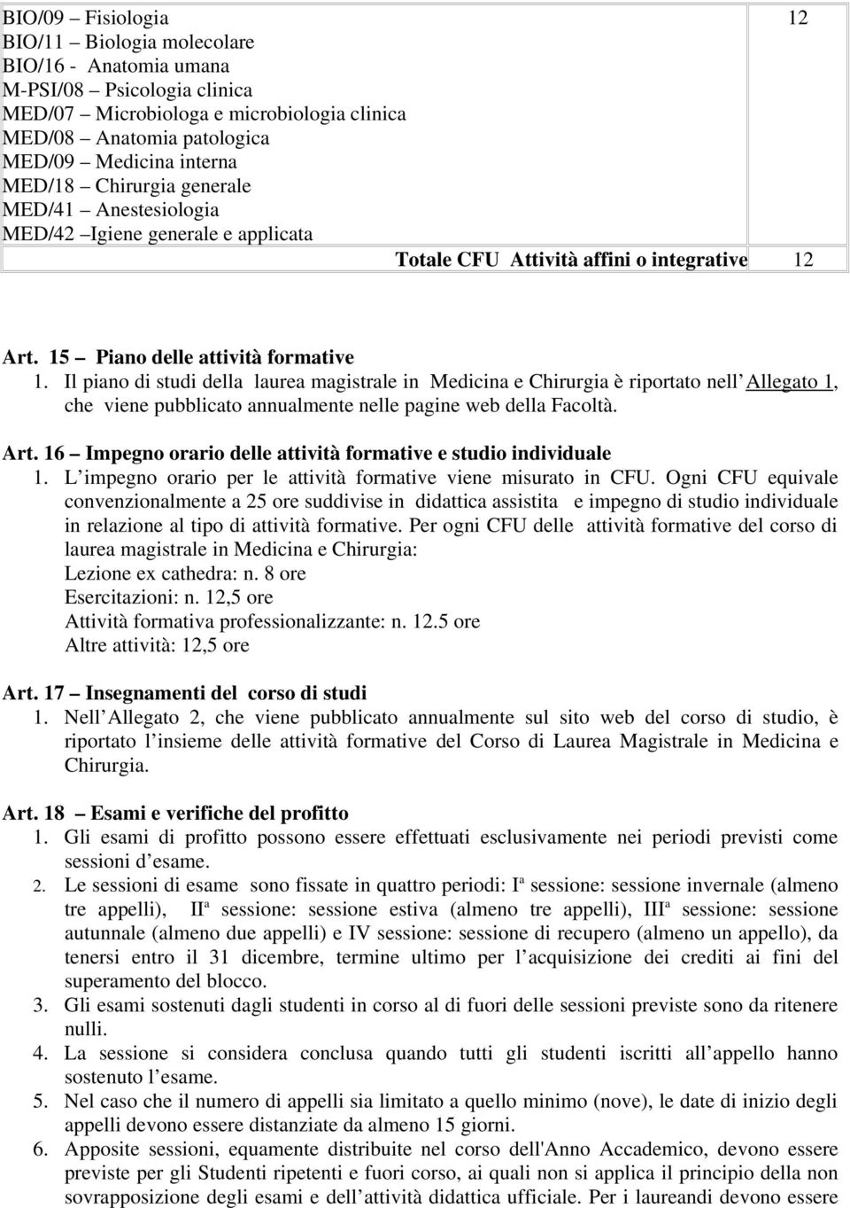 Il piano di studi della laurea magistrale in Medicina e Chirurgia è riportato nell Allegato, che viene pubblicato annualmente nelle pagine web della Facoltà. Art.