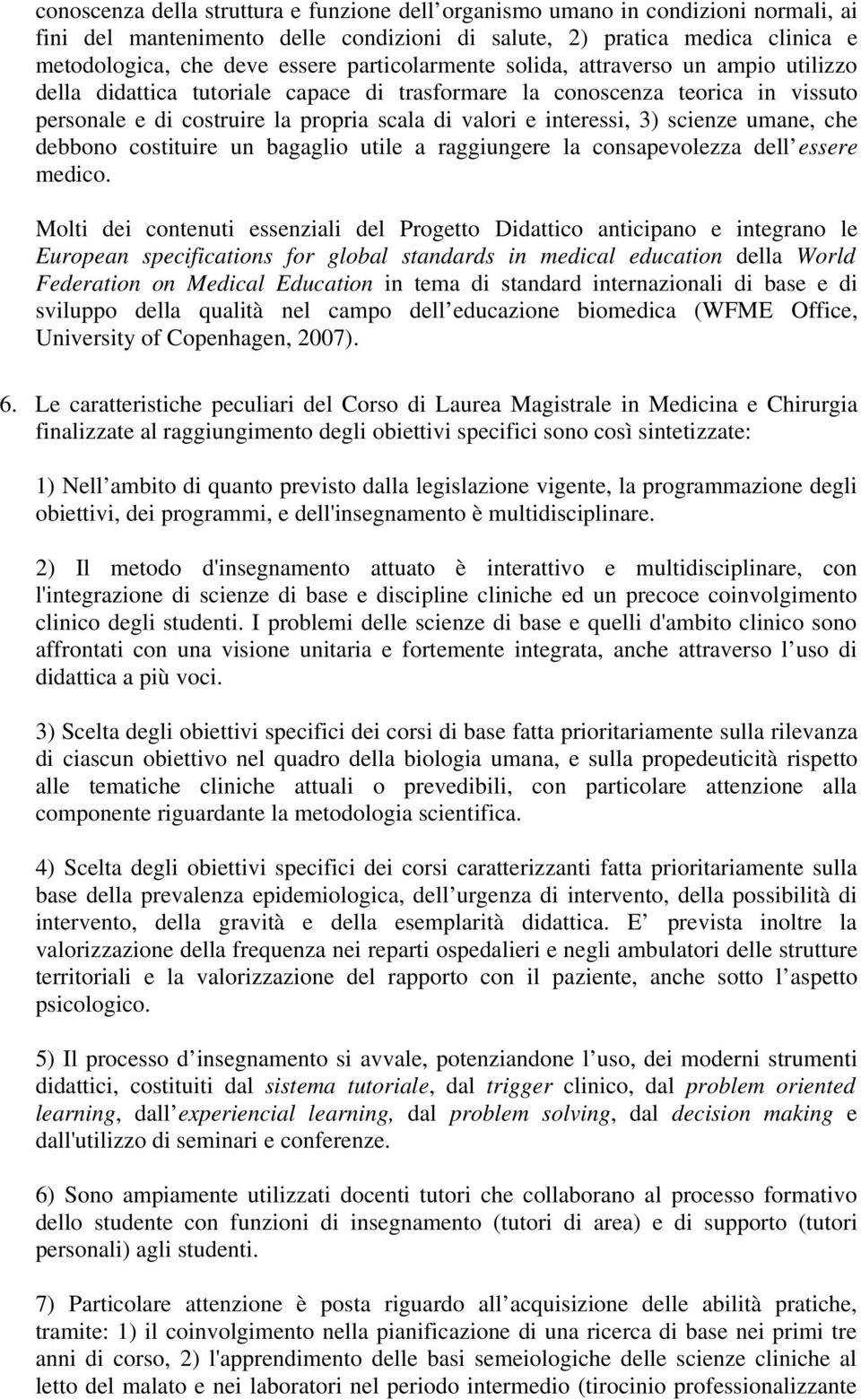 3) scienze umane, che debbono costituire un bagaglio utile a raggiungere la consapevolezza dell essere medico.