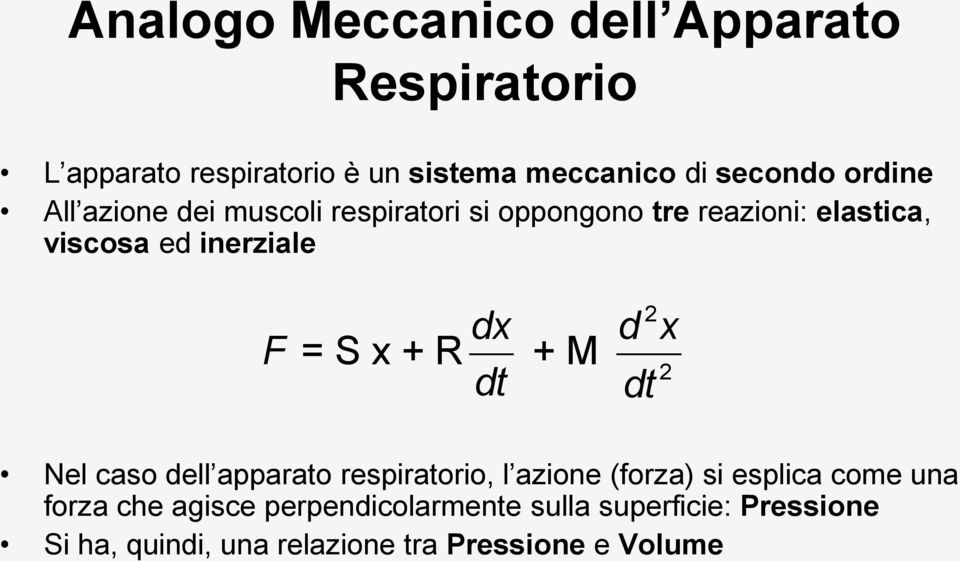 x + R dx dt + M d 2 x dt 2 Nel caso dell apparato respiratorio, l azione (forza) si esplica come una forza