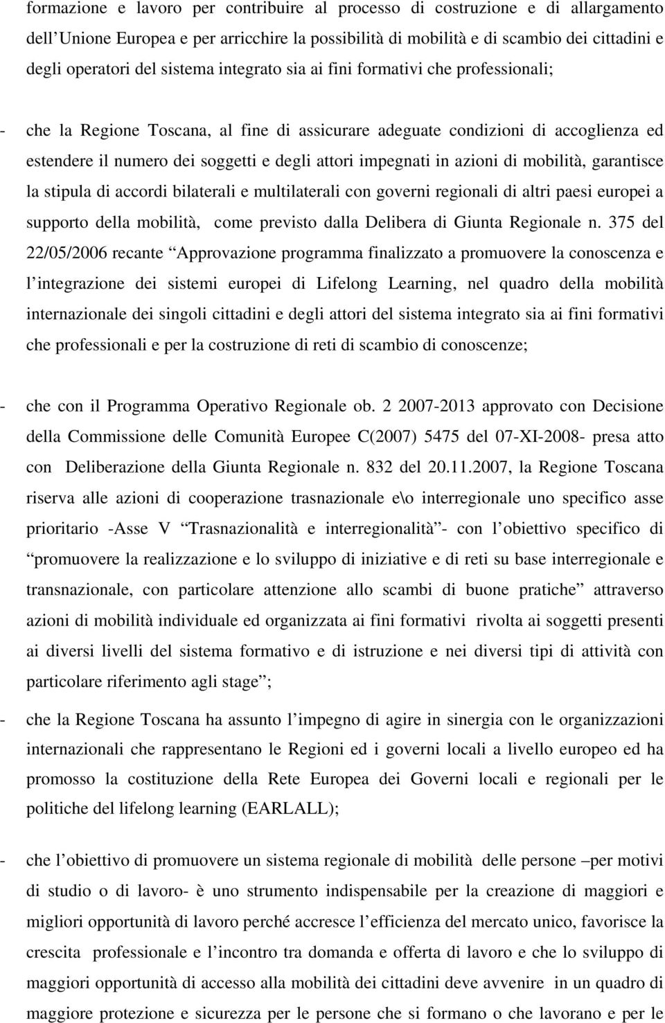 impegnati in azioni di mobilità, garantisce la stipula di accordi bilaterali e multilaterali con governi regionali di altri paesi europei a supporto della mobilità, come previsto dalla Delibera di