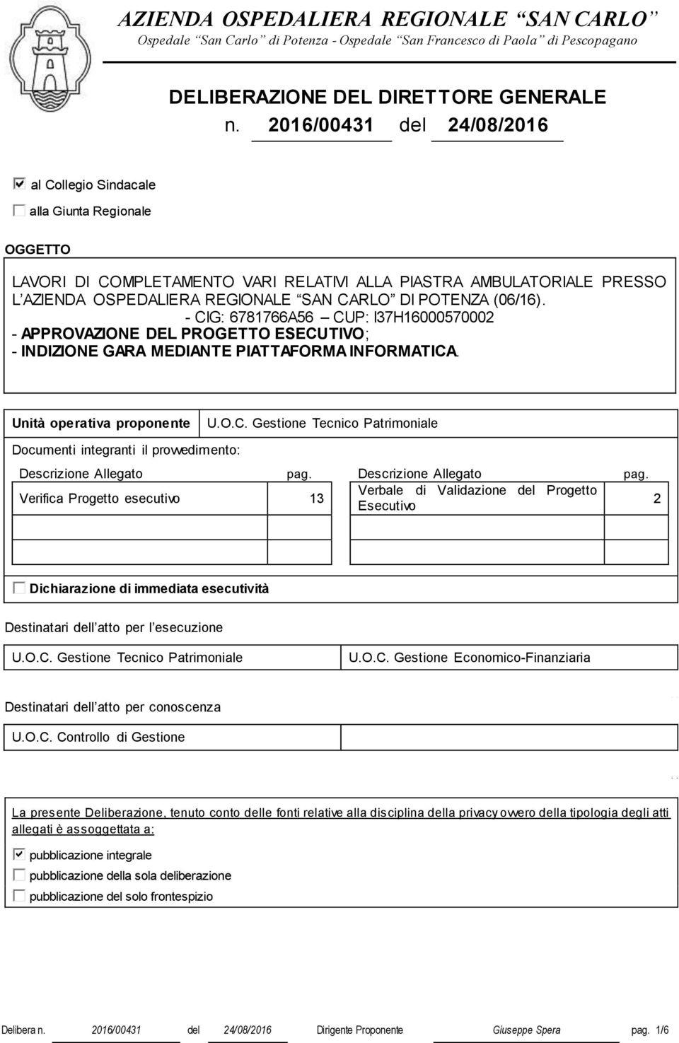 POTENZA (06/16). - CIG: 6781766A56 CUP: I37H16000570002 - APPROVAZIONE DEL PROGETTO ESECUTIVO; - INDIZIONE GARA MEDIANTE PIATTAFORMA INFORMATICA. Unità operativa proponente U.O.C. Gestione Tecnico Patrimoniale Documenti integranti il provvedimento: Descrizione Allegato pag.