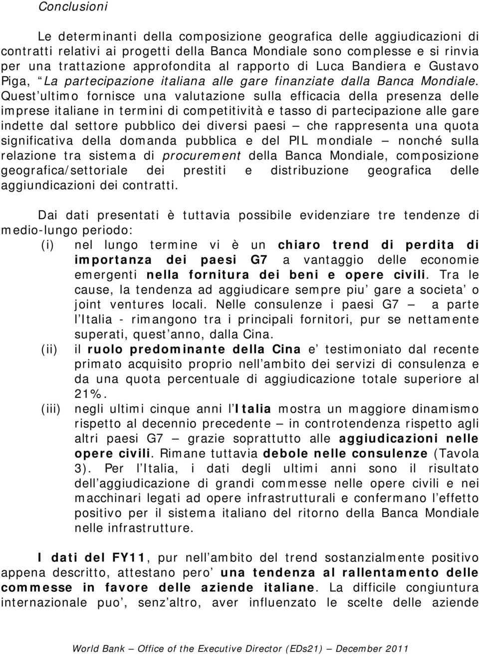 Quest ultimo fornisce una valutazione sulla efficacia della presenza delle imprese italiane in termini di competitività e tasso di partecipazione alle gare indette dal settore pubblico dei diversi