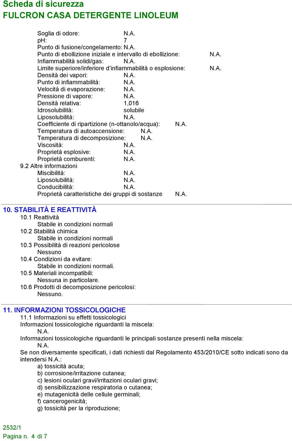 (n-ottanolo/acqua): Temperatura di autoaccensione: Temperatura di decomposizione: Viscosità: Proprietà esplosive: Proprietà comburenti: 9.